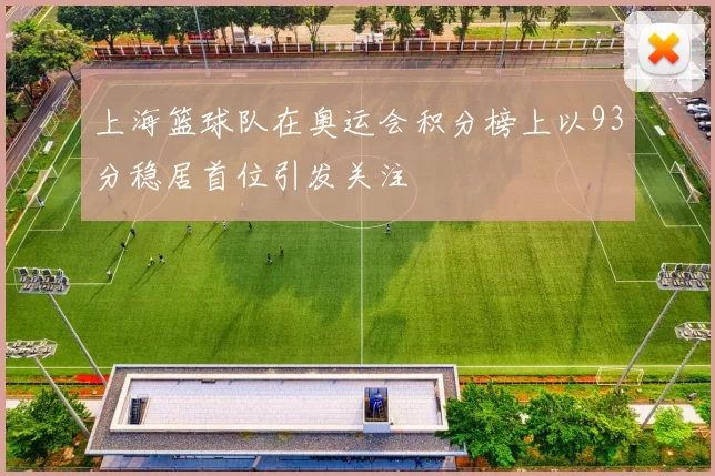 上海篮球队在奥运会积分榜上以93分稳居首位引发关注