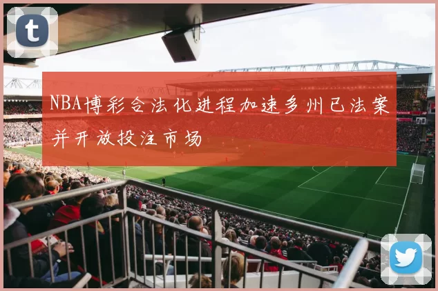 NBA博彩合法化进程加速多州已法案并开放投注市场