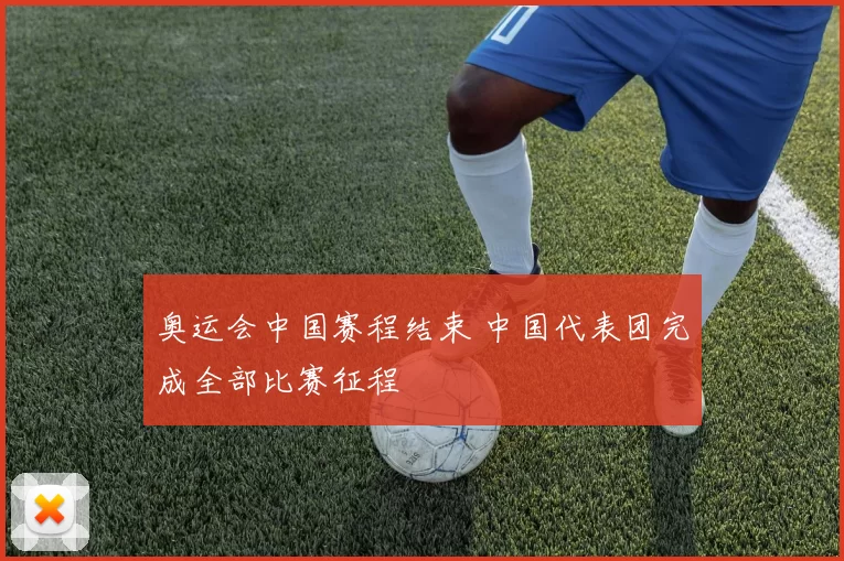 奥运会中国赛程结束 中国代表团完成全部比赛征程
