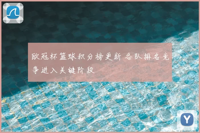 欧冠杯篮球积分榜更新 各队排名竞争进入关键阶段