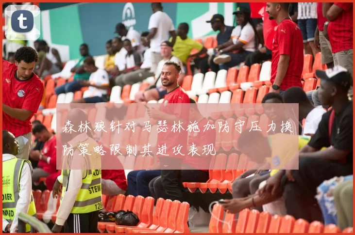 森林狼针对马瑟林施加防守压力换防策略限制其进攻表现