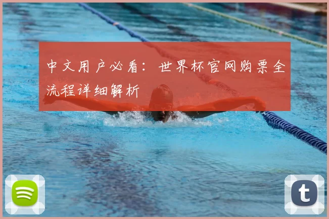 中文用户必看：世界杯官网购票全流程详细解析