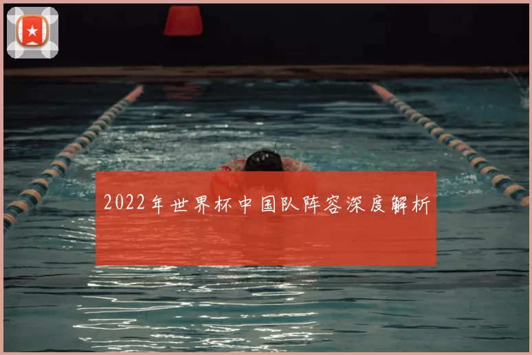 2022年世界杯中国队阵容深度解析