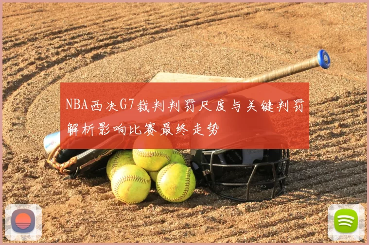 NBA西决G7裁判判罚尺度与关键判罚解析影响比赛最终走势