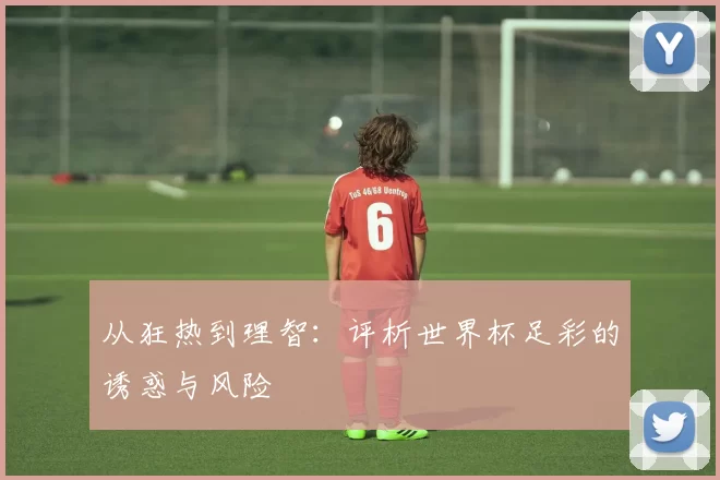 从狂热到理智：评析世界杯足彩的诱惑与风险