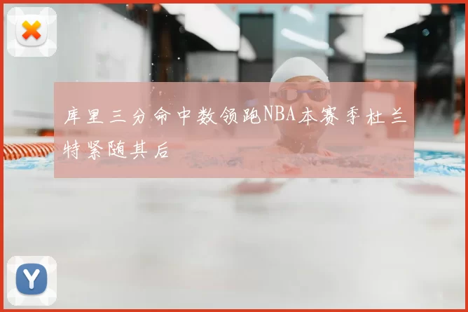 库里三分命中数领跑NBA本赛季杜兰特紧随其后