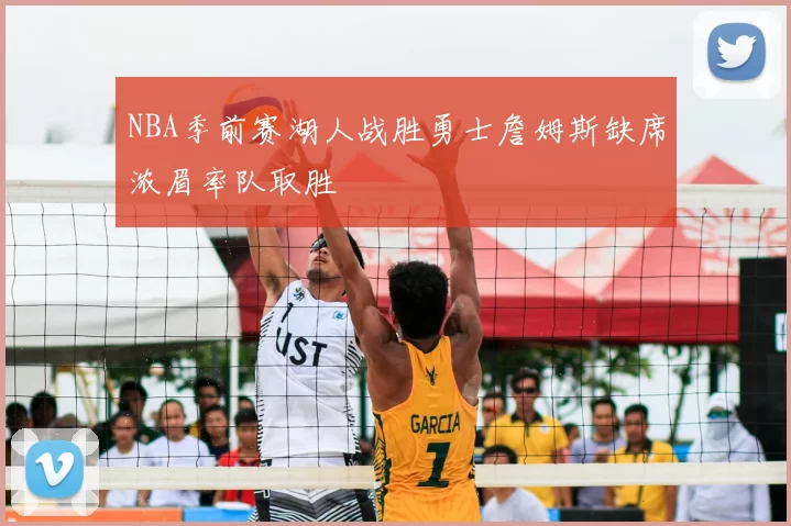 NBA季前赛湖人战胜勇士詹姆斯缺席浓眉率队取胜