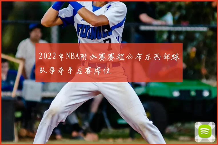 2022年NBA附加赛赛程公布东西部球队争夺季后赛席位